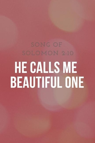 He Calls me Beautiful One: Song Of Solomon 2:10: Religious, Spiritual, Motivational Notebook, Journal, Diary (110 Pages, Blank, 6 x 9)