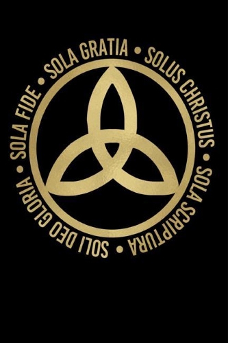 Sola Fide, Sola Gratia, Solus Christus, Sola Scriptura, Soli Deo Gloria: Sermon Notes