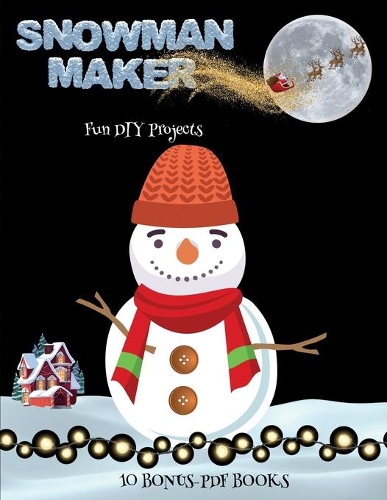 Fun DIY Projects (Snowman Maker): Make your own snowman by cutting and pasting the contents of this book. This book is designed to improve hand-eye coordination, develop fine and gro