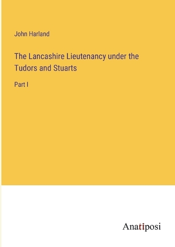 The Lancashire Lieutenancy under the Tudors and Stuarts