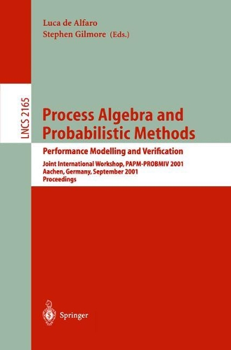 Process Algebra and Probabilistic Methods. Performance Modelling and Verification: Joint International Workshop, PAPM-PROBMIV 2001, Aachen, Germany, September 12-14, 2001. Proceedings(2165 Lecture Notes in Computer Science)