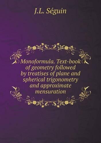 Monoformula. Text-book of geometry followed by treatises of plane and spherical trigonometry and approximate mensuration: (English)