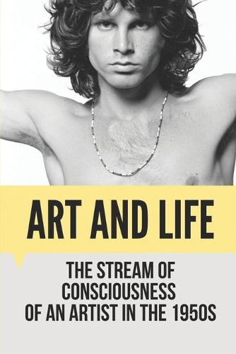 Art And Life: The Stream Of Consciousness Of An Artist In The 1950s: Trip To 60S