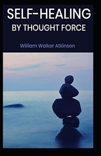 Self-Healing by Thought Force: (illustrated edition)