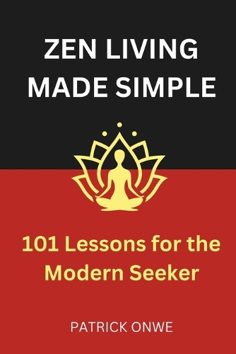 Zen Living Made Simple: 101 Lessons for the Modern Seeker(Great Quotes and Amazing Wisdom)