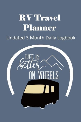 RV Travel Planner: Undated 3 Month Daily Logbook Checklists Plus RV Park Review Pages and Meal Planners - Better On Wheels
