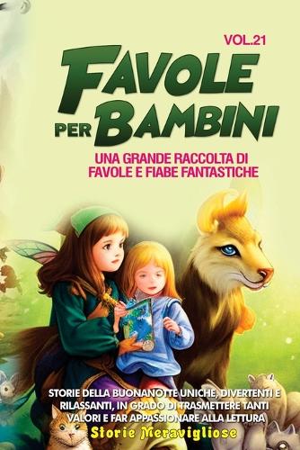 Favole per Bambini: Una grande raccolta di favole e fiabe fantastiche. (Vol.21) Storie della buonanotte uniche, divertenti e rilassanti, in grado di trasmettere tanti v