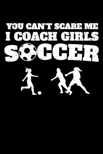 You Can't Scare Me I Coach Girls Soccer