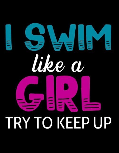 I Swim Like a Girl Try to Keep Up