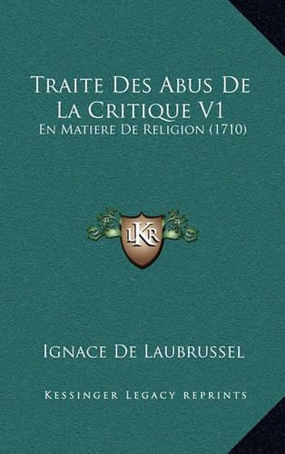 Traite Des Abus De La Critique V1: En Matiere De Religion (1710)(French)