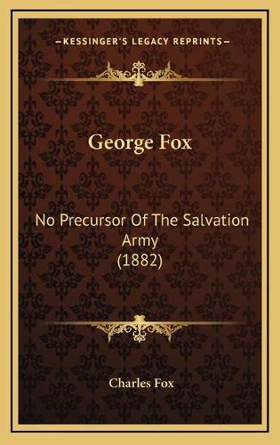 George Fox: No Precursor Of The Salvation Army (1882)(English)