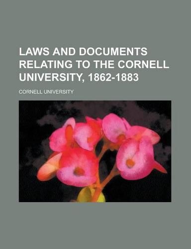 Laws and Documents Relating to the Cornell University, 1862-1883