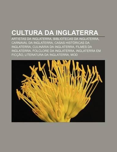 Cultura Da Inglaterra: Artistas Da Inglaterra, Bibliotecas Da Inglaterra, Carnaval Da Inglaterra, Casas Historicas Da Inglaterra(Portuguese)