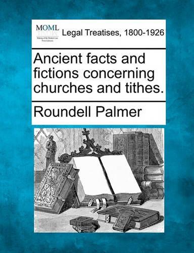 Ancient Facts and Fictions Concerning Churches and Tithes.