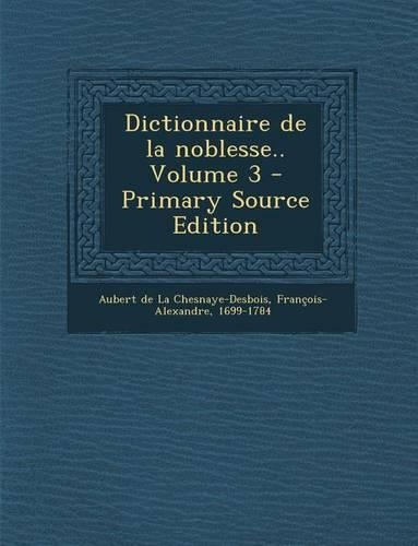 Dictionnaire de La Noblesse.. Volume 3