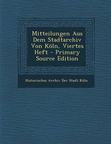 Mitteilungen Aus Dem Stadtarchiv Von Koln, Viertes Heft