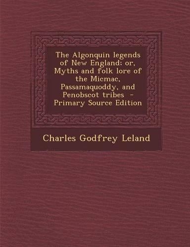 The Algonquin Legends of New England; Or, Myths and Folk Lore of the Micmac, Passamaquoddy, and Penobscot Tribes