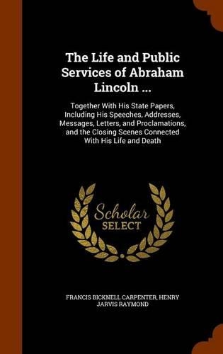 The Life and Public Services of Abraham Lincoln ...