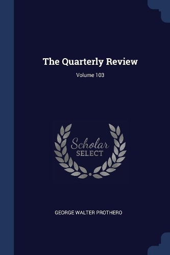 The Quarterly Review; Volume 103