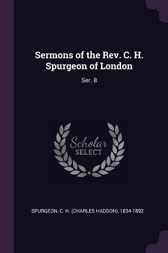 Sermons of the Rev. C. H. Spurgeon of London