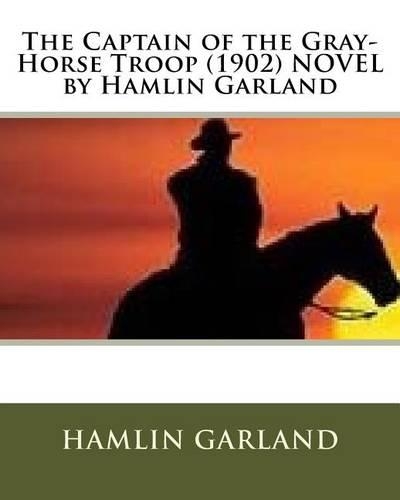 Captain of the Gray-Horse Troop (1902) NOVEL by Hamlin Garland: (English)