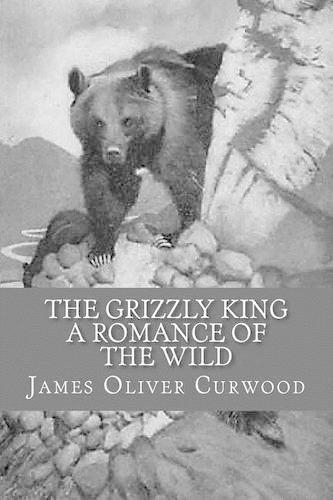 The Grizzly King - A Romance of the Wild