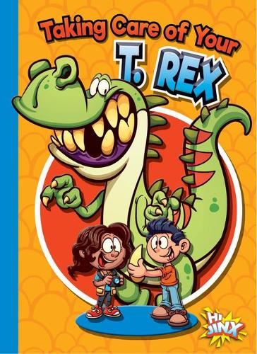 Taking Care of Your T. Rex: (Caring for Your Pet Dinosaur)