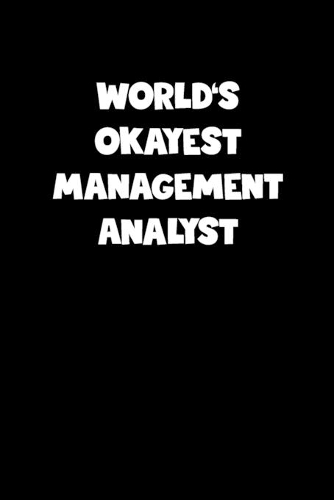 World's Okayest Management Analyst Notebook - Management Analyst Diary - Management Analyst Journal - Funny Gift for Management Analyst