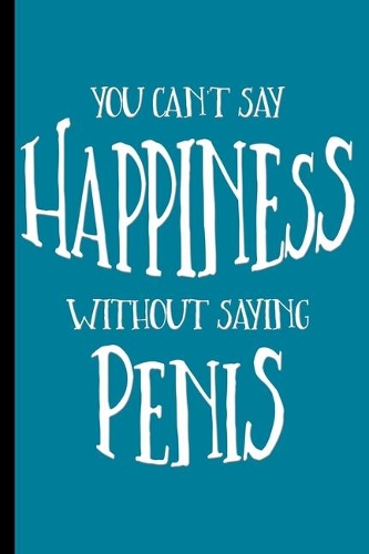 You Can't Say Happiness without Saying Penis (Blue)
