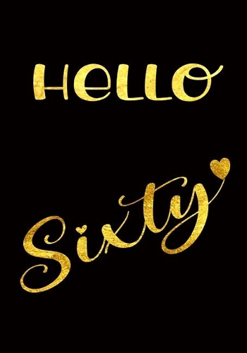 Hello Sixty: Blank Lined Notebook For Notes, To Do Lists, Notepad, Journal, Funny Birthday Gifts, 60th Birthday, 60 Year Old