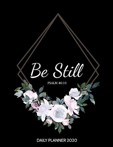 Daily Planner 2020: Be Still Christian Religious 12 Month Personal Organizer Book with Bible Verses - Daily, Weekly & Monthly Calendar Agenda & Schedule Diary with Bibl(1 January 2020 - December 2020 Yearly Journal)