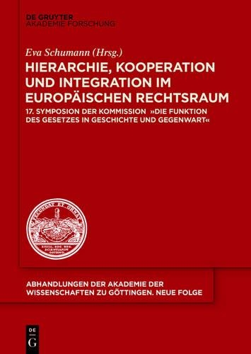 Hierarchie, Kooperation Und Integration Im Europaischen Rechtsraum: 17. Symposion Der Kommission "Die Funktion Des Gesetzes in Geschichte Und Gegenwart"(38 Abhandlungen der Akademie der Wissenschaften Zu Gottingen. N)