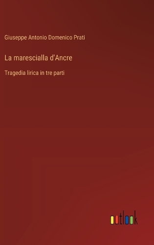 La marescialla d'Ancre: Tragedia lirica in tre parti
