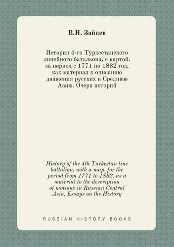 History of the 4th Turkestan line battalion, with a map, for the period from 1771 to 1882, as a material to the description of motions in Russian Central Asia. Essays on the History: (Russian)