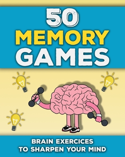 50 Memory Games: A Brain Exercises Book for Adults and Seniors Train your Memory, Sharpen your Mind and Improve your Focus Fun Brain Games to Strenghten your Cogniti