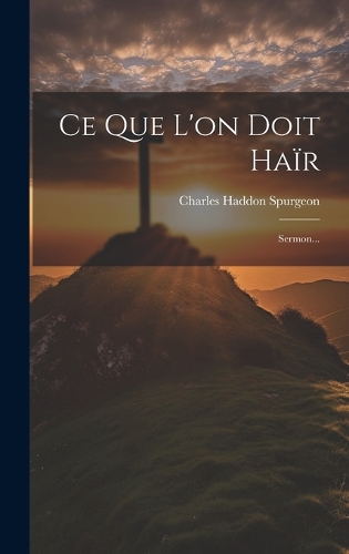 Ce Que L'on Doit Haïr: Sermon...