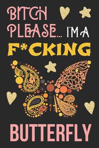 Bitch Please...I'm a F*cking Butterfly