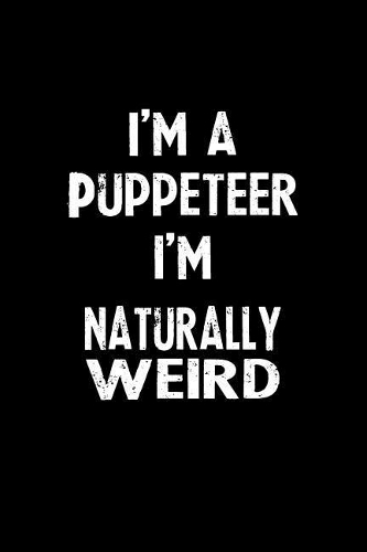 I'm a Puppeteer I'm Naturally Weird