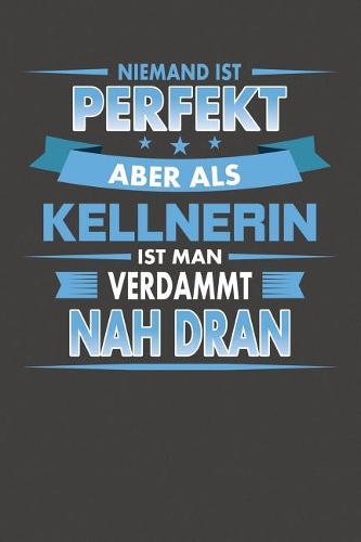 Niemand Ist Perfekt Aber Als Kellnerin Ist Man Verdammt Nah Dran