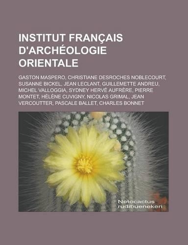 Institut Francais D'Archeologie Orientale: Gaston Maspero, Christiane DesRoches Noblecourt, Susanne Bickel, Jean Leclant, Guillemette Andreu, Michel Valloggia, Sydney Herve Aufrere, Pierre Mo(French)
