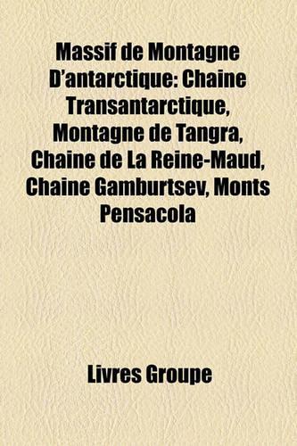 Massif de Montagne D'Antarctique: Chane Transantarctique, Montagne de Tangra, Chane de La Reine-Maud, Chane Gamburtsev, Monts Pensacola(French)