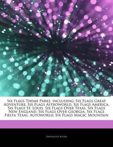 Articles on Six Flags Theme Parks, Including: Six Flags Great Adventure, Six Flags Astroworld, Six Flags America, Six Flags St. Louis, Six Flags Over Texas, Six Flags New England, Six Flags Over(English)