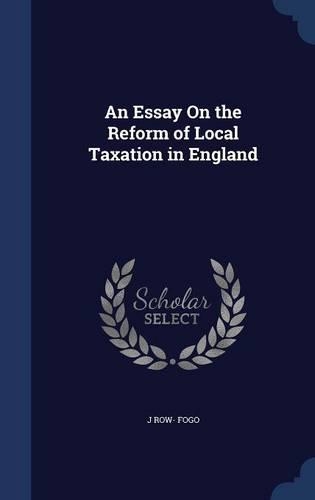 An Essay On the Reform of Local Taxation in England