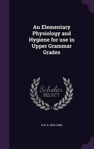 An Elementary Physiology and Hygiene for Use in Upper Grammar Grades