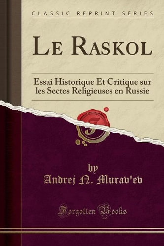 Le Raskol: Essai Historique Et Critique Sur Les Sectes Religieuses En Russie (Classic Reprint)