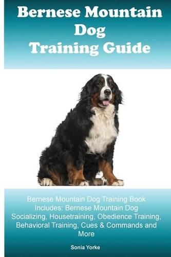 Bernese Mountain Dog Training Guide Bernese Mountain Dog Training Book Includes