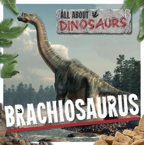 Brachiosaurus: (All about Dinosaurs)