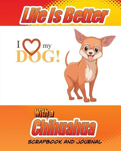 Life Is Better With A Chihuahua Scrapbook and Journal