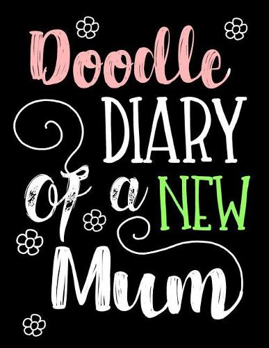 Doodle Diary Of A New Mum: Blank Doodle Draw Sketch Book