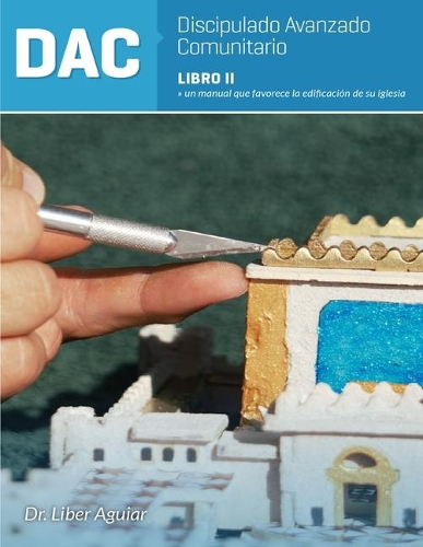 Discipulado Avanzado Comunitario: Libro II: DAC: Un manual que favorece la edificación de la iglesia(2 Serie Discipulado Avanzado Comuitario (Dac))